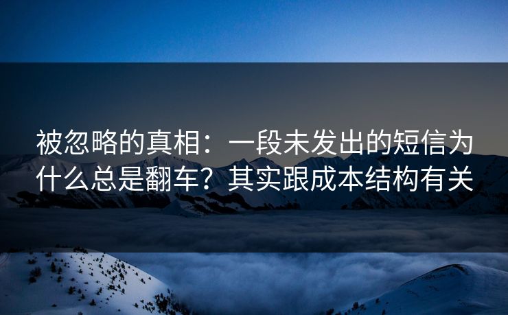 被忽略的真相：一段未发出的短信为什么总是翻车？其实跟成本结构有关